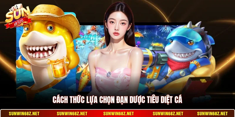 Bắn Cá Xèng - Trò Chơi Bắn Cá Đổi Thưởng Cực Hấp Dẫn 3 Sunwin Cách thức lựa chọn đạn dược tiêu diệt cá