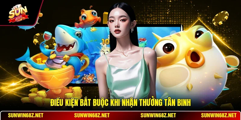 Điều kiện bắt buộc khi nhận thưởng tân binh