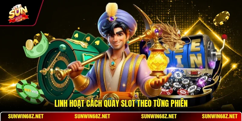 Linh hoạt cách quay slot theo từng phiên